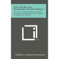 The Theory and Technique of Ship Design: A Study of the Basic Principles and the Processes Employed in the Design of Ships of All Classes