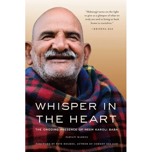 Whisper in the Heart: The Ongoing Presence of Neem Karoli Baba (RAM Dass, Maharajji, Hindu Spirituality)