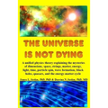 The Universe is Not Dying: A unified physics theory explaining the mysteries of dimensions, space, strings, matter, energy, light, time, particle spin