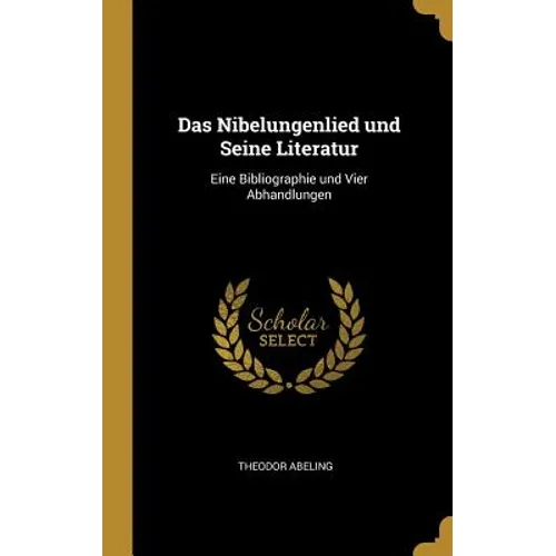 Das Nibelungenlied und Seine Literatur: Eine Bibliographie und Vier Abhandlungen