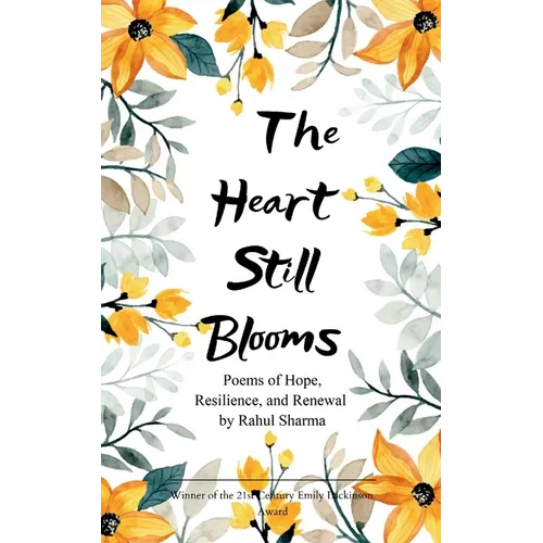 The Heart Still Blooms Poems of Hope, Resilience, and Renewal