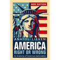 America Right or Wrong: An Anatomy of American Nationalism. Anatol Lieven (Revised)
