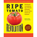 Ripe Tomato Revolution: Planting and Growing Every Type of Tomato: Beefsteaks, Cherries, Plums, Dwarfs, and Heirlooms