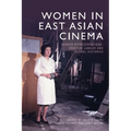 Women in East Asian Cinema: Gender Representations, Creative Labour and Global Histories