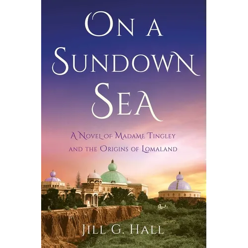 On a Sundown Sea: A Novel of Madame Tingley and the Origins of Lomaland
