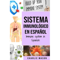 Sistema Inmunológico En Español/ Immune System In Spanish: Aumenta el sistema inmunológico, cura tu intestino y limpia tu cuerpo de forma natural