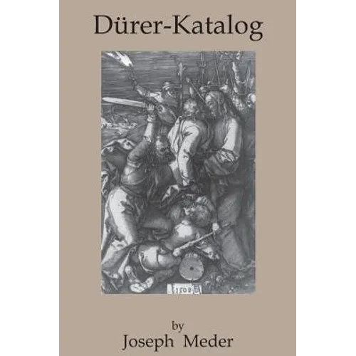 Durer-Katalog: Ein Handbuch Uber Albrecht Durers Stiche, Radierungen, Holzschnitte, Deren Zustande, Ausgaben und Wasserzeichen
