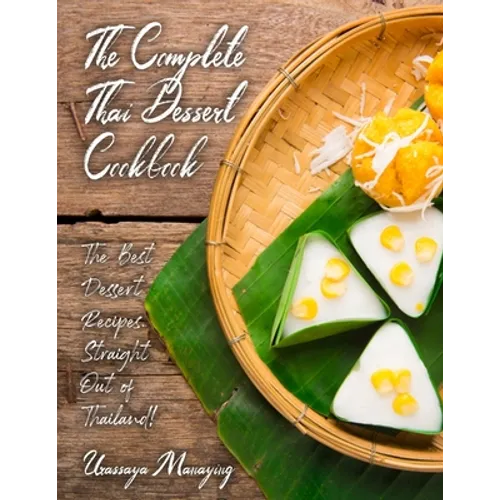 The Complete Thai Dessert Cookbook: The Best Dessert Recipes, Straight Out of Thailand!