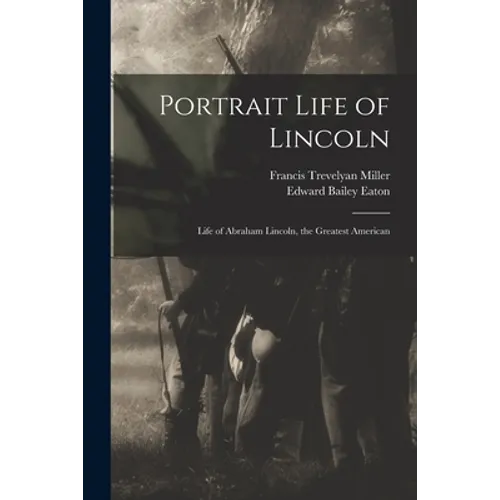 Portrait Life of Lincoln: Life of Abraham Lincoln, the Greatest American