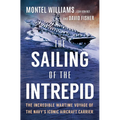 The Sailing of the Intrepid: The Incredible Wartime Voyage of the Navy's Iconic Aircraft Carrier