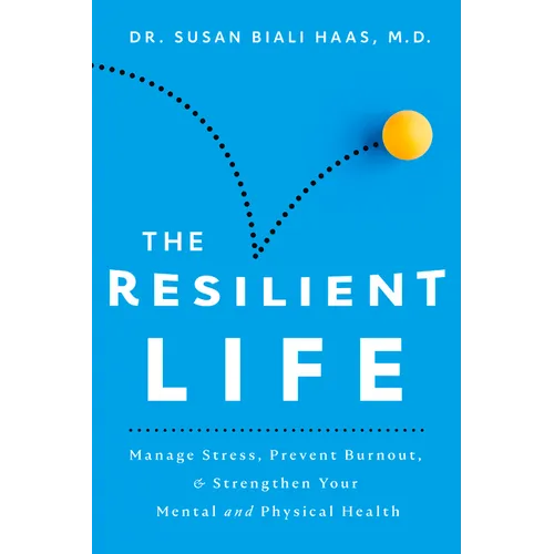 The Resilient Life: Manage Stress, Prevent Burnout, & Strengthen Your Mental and Physical Health