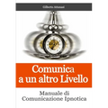 Comunica a un altro Livello. Manuale di Comunicazione Ipnotica