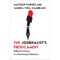 The Journalist's Predicament: Difficult Choices in a Declining Profession