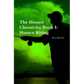 The Horace Chronicles Book I: Horace Rising