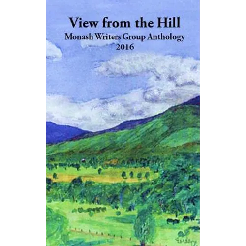 View from the Hill: Monash Writers Anthology