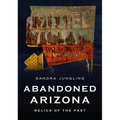 Abandoned Arizona: Relics of the Past