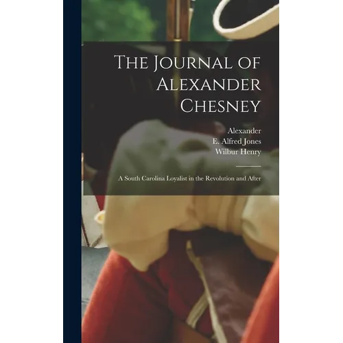 The Journal of Alexander Chesney: A South Carolina Loyalist in the Revolution and After