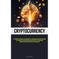 Cryptocurrency: The Comprehensive Manual For Harnessing The Technological Revolution And Acquire The Knowledge Of Engaging In Metaverse Investments, N