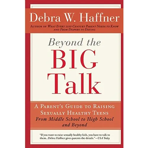 Beyond the Big Talk Revised Edition: A Parent's Guide to Raising Sexually Healthy Teens - From Middle School to High School and Beyond