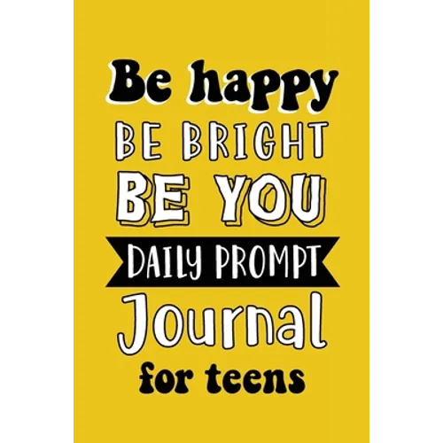 Be Happy Be Bright Be You: Daily Prompt Journal for Teens Boys, Creative Writing for Happiness, Self-Confidence and Self-Discovery, Fun Libs - Paperback