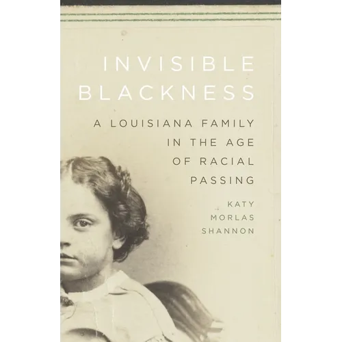 Invisible Blackness: A Louisiana Family in the Age of Racial Passing