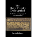 The Holy Trinity Decryption: The Hidden Autobiography of Sir Francis Bacon