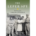 The Leper Spy: The Story of an Unlikely Hero of World War II