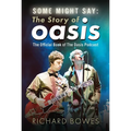 Some Might Say: The Story of Oasis: The Official Book of the Oasis Podcast