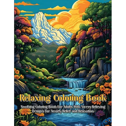 Relaxing Coloring Book: Soothing Coloring Book For Adults With Stress Relieving Designs For Anxiety Relief And Relaxation