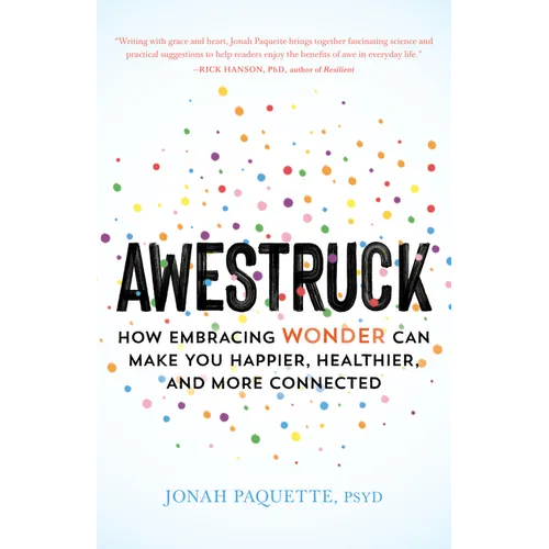 Awestruck: How Embracing Wonder Can Make You Happier, Healthier, and More Connected