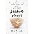 All The Broken Places: The Story of a Shattered Life, Repaired By God's Love