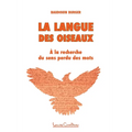 La langue des oiseaux: A la recherche du sens perdu des mots