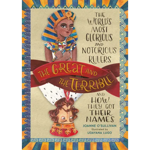 The Great and the Terrible: The World's Most Glorious and Notorious Rulers and How They Got Their Names