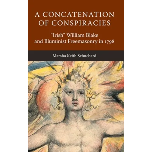 A Concatenation of Conspiracies: "Irish" William Blake and Illuminist Freemasonry in 1798