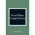 The Court Of Oberon, Or, Temple Of The Fairies: A Collection Of Tales Of Past Times; Originally Related By Mother Goose, Mother Bunch, And Others, Ada