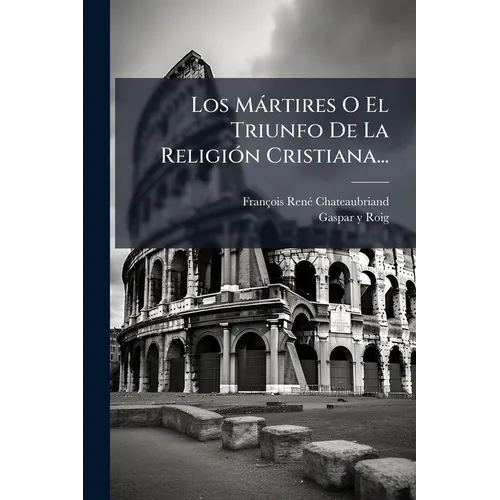 Los Mártires O El Triunfo De La Religión Cristiana...