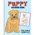 Puppy Coloring Book For Girls Ages 5-8: Filled With Adorable Images Of Charming Dogs and Puppies, For Boys And Girls
