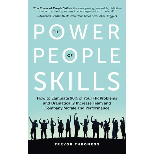 The Power of People Skills: How to Eliminate 90% of Your HR Problems and Dramatically Increase Team and Company Morale and Performance