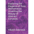 Exploring the Elegance of Pure Mathematics: Unveiling the Beauty of Abstract Concepts