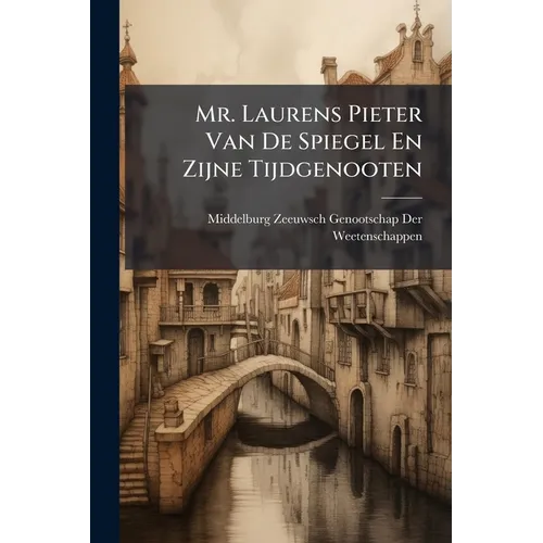 Mr. Laurens Pieter Van De Spiegel En Zijne Tijdgenooten