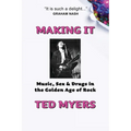 Making It: Music, Sex & Drugs in the Golden Age of Rock