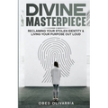 Divine Masterpiece: Reclaiming Your Stolen Identity & Living Your Purpose Out Loud: Reclaiming Your Stolen Identity & Living Your Purpose Out Loud