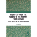 Midwifery from the Tudors to the 21st Century: History, Politics and Safe Practice in England