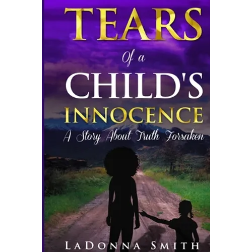 Tears of a Child's Innocence: A Story About Truth Forsaken