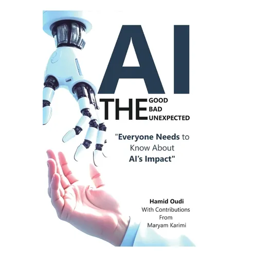 AI - The Good, The Bad, and The Unexpected: What Everyone Needs to Know About AI's Impact on Life, Work, and Society