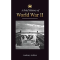 The Brief History of World War 2: The Rise of Adolf Hitler, Nazi Germany and the Third Reich, Allied Forces, and the Battles from Blitzkriegs to Atom