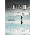 Be Bulletproof: Thrive Through Catastrophe in a Chaotic World of Angels and Demons