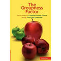 The Groupness Factor - How to Achieve a Corporate Success Culture Through First-Class Leadership