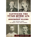 Capturing the Younger Brothers Gang in the Northern Plains: The Untold Story of Heroic Teen Asle Sorbel