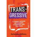 Transgressive: A Trans Woman on Gender, Feminism, and Politics